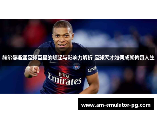 赫尔曼斯堡足球巨星的崛起与影响力解析 足球天才如何成就传奇人生