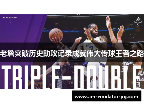 老詹突破历史助攻记录成就伟大传球王者之路