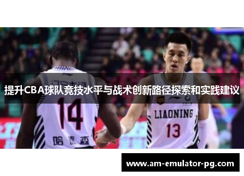 提升CBA球队竞技水平与战术创新路径探索和实践建议