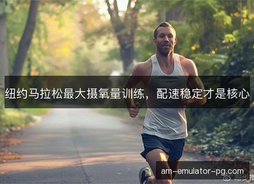纽约马拉松最大摄氧量训练，配速稳定才是核心